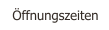 Öffnungszeiten